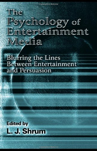 The Psychology Of Entertainment Media Blurring The Lines Between Entertainment And Persuasion L J Shrum