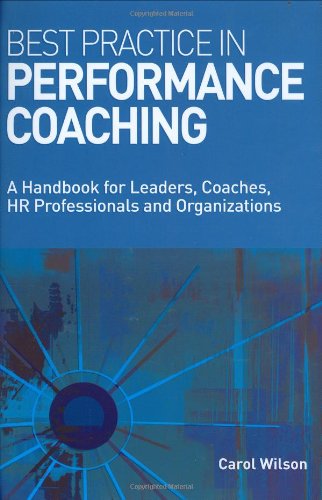 Best Practice In Performance Coaching A Handbook For Leaders Coaches Hr Professionals And Organizations Carol Wilson