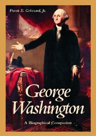 George Washington A Biographical Companion Frank E Grizzard Jr
