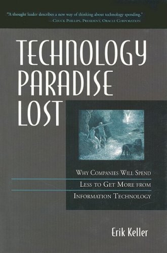 Technology Paradise Lost Why Companies Will Spend Less To Get More From Information Technology Erik Keller