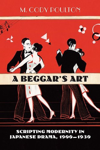 A Beggars Art Scripting Modernity In Japanese Drama 19001930 M Cody Poulton