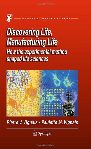Discovering Life Manufacturing Life How The Experimental Method Shaped Life Sciences 1st Edition Pierre V Vignais