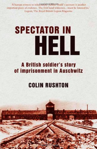 A Spectator In Hell A British Soldiers Story Of Imprisonment In Auschwitz Colin Rushton