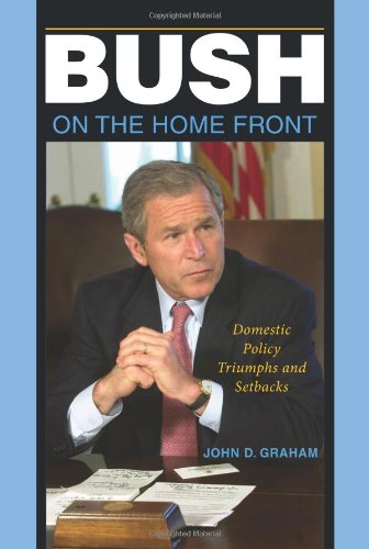 Bush On The Home Front Domestic Policy Triumphs And Setbacks John D Graham