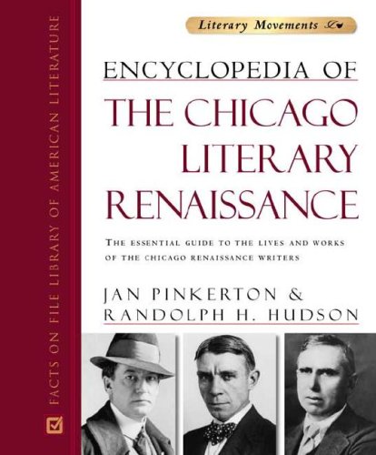 Encyclopedia Of The Chicago Literary Renaissance The Essential Guide To The Lives And Works Of The Chicago Renaissance Writers Jan Pinkerton