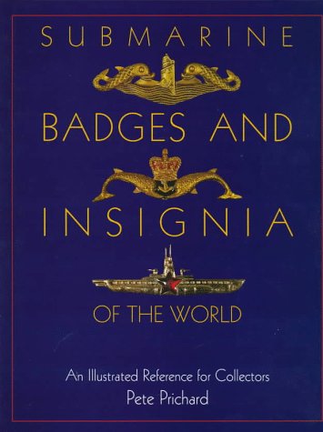 Submarine Badges And Insignia Of The World An Illustrated Reference For Collectors Pete Prichard
