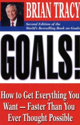 Goals How To Get Everything You Want Faster Than You Ever Thought Possible Second Edition Brian Tracy