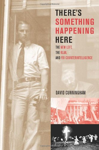 Theres Something Happening Here The New Left The Klan And Fbi Counterintelligence David Cunningham