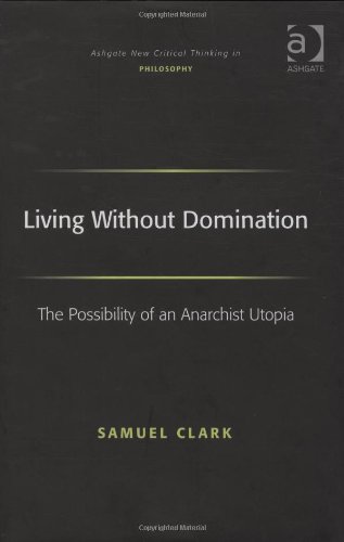 Living Without Domination The Possibility Of An Anarchist Utopia Samuel Clark