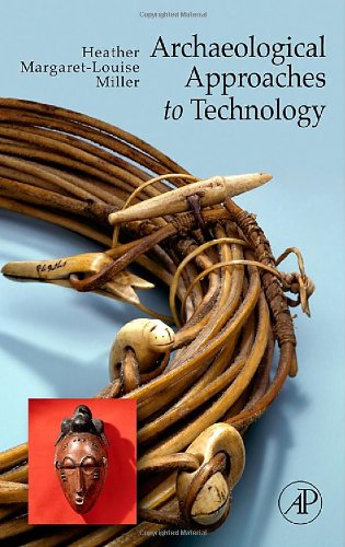 Archaeological Approaches To Technology 1st Edition Heather M L Miller