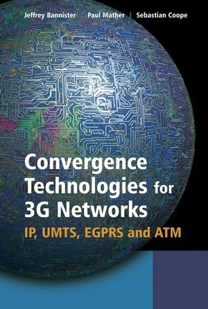 Convergence Technologies For 3g Networks Ip Umts Egprs And Atm 1st Edition Jeffrey Bannister