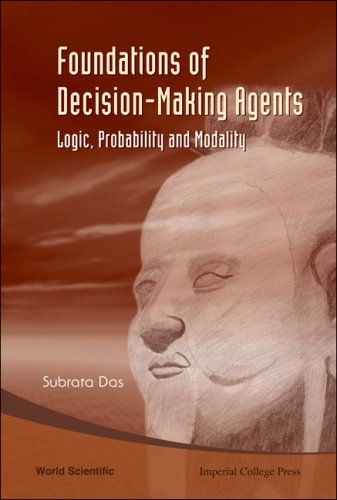 Foundations Of Decisionmaking Agents Logic Probability And Modality Subrata Das