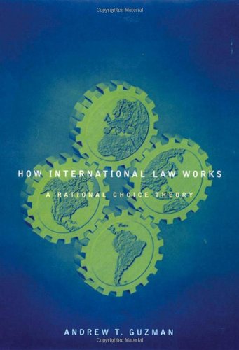 How International Law Works A Rational Choice Theory Andrew T Guzman