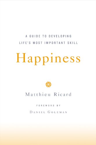 Happiness A Guide To Developing Lifes Most Important Skill Matthieu Ricard