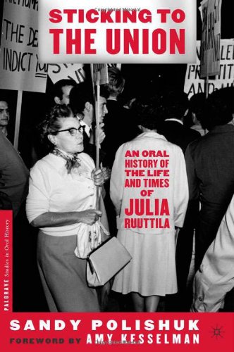 Sticking To The Union An Oral History Of The Life And Times Of Julia Ruuttila 1st Edition Sandy Polishuk