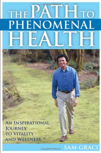 The Path To Phenomenal Health 2nd Edition Sam Graci