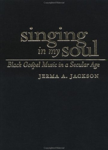 Singing In My Soul Black Gospel Music In A Secular Age Jerma A Jackson