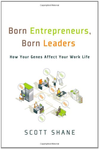 Born Entrepreneurs Born Leaders How Your Genes Affect Your Work Life 1st Edition Scott Shane
