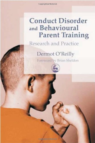 Conduct Disorder And Behavioural Parent Training Research And Practice Dermot Oreilly