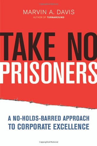 Take No Prisoners A Noholdsbarred Approach To Corporate Excellence Marvin A Davis