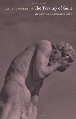 The Tyranny Of Guilt An Essay On Western Masochism Pascal Bruckner