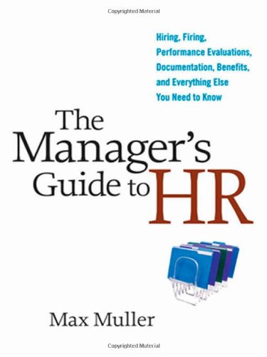 The Managers Guide To Hr Hiring Firing Performance Evaluations Documentation Benefits And Everything Else You Need To Know Max Muller