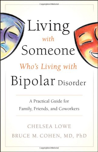 Living With Someone Whos Living With Bipolar Disorder A Practical Guide For Family Friends And Coworkers 1st Edition Chelsea Lowe