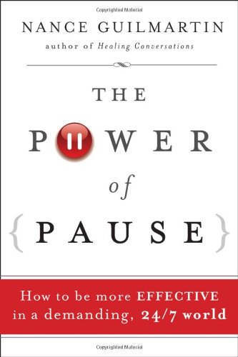 The Power Of Pause How To Be More Effective In A Demanding 247 World 1st Edition Nance Guilmartin