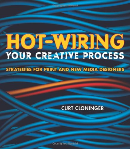 Hotwiring Your Creative Process Strategies For Print And New Media Designers Curt Cloninger