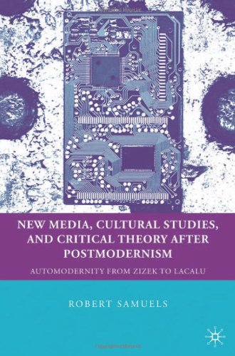 New Media Cultural Studies And Critical Theory After Postmodernism Automodernity From Zizek To Laclau Robert Samuels