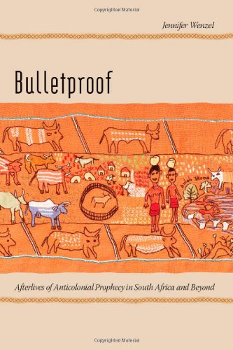 Bulletproof Afterlives Of Anticolonial Prophecy In South Africa And Beyond Jennifer Wenzel