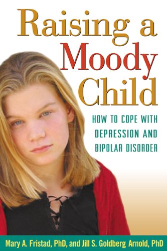 Raising A Moody Child How To Cope With Depression And Bipolar Disorder 1st Edition Mary A Fristad