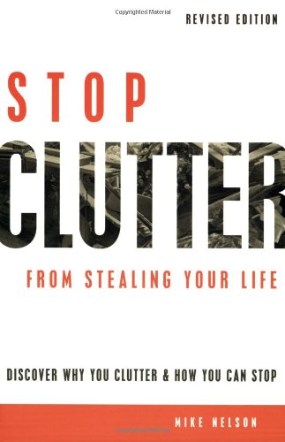 Stop Clutter From Stealing Your Life Discover Why You Clutter And How You Can Stop Revised Mike Nelson