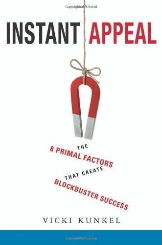 Instant Appeal The 8 Primal Factors That Create Blockbuster Success Vicki Kunkel