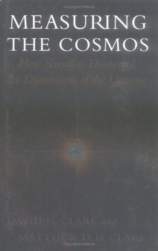 Measuring The Cosmos How Scientists Discovered The Dimensions Of The Universe David H Clark