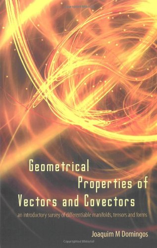 Geometrical Properties Of Vectors And Covectors An Introductory Survey Of Differentiable Manifolds Tensors And Forms Joaquim M Domingos