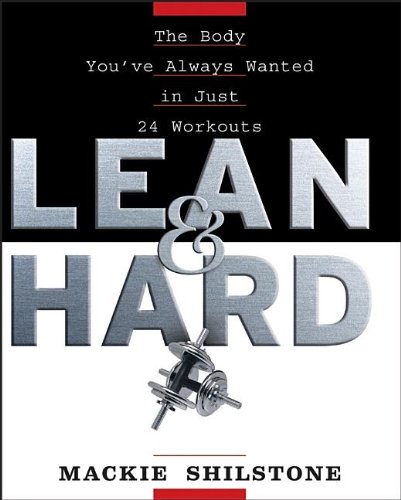 Lean And Hard The Body Youve Always Wanted In Just 24 Workouts 1st Edition Mackie Shilstone