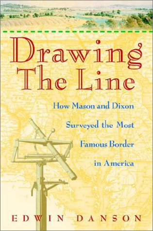 Drawing The Line How Mason And Dixon Surveyed The Most Famous Border In America Edwin Danson
