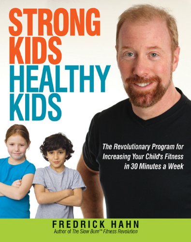 Strong Kids Healthy Kids The Revolutionary Program For Increasing Your Childs Fitness In 30 Minutes A Week Fredrick Hahn