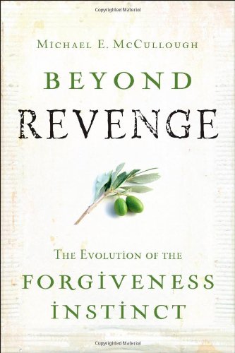 Beyond Revenge The Evolution Of The Forgiveness Instinct 1st Edition Michael Mccullough