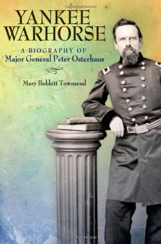 Yankee Warhorse A Biography Of Major General Peter J Osterhaus 1st Edition Mary Bobbitt Townsend