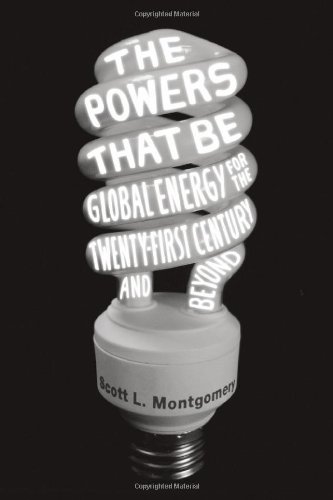 The Powers That Be Global Energy For The Twentyfirst Century And Beyond Scott L Montgomery