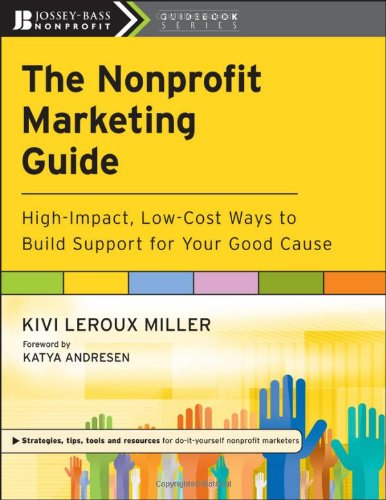 The Nonprofit Marketing Guide Highimpact Lowcost Ways To Build Support For Your Good Cause 1st Edition Kivi Leroux Miller