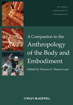 A Companion To The Anthropology Of The Body And Embodiment 1st Edition Frances E Mascialees