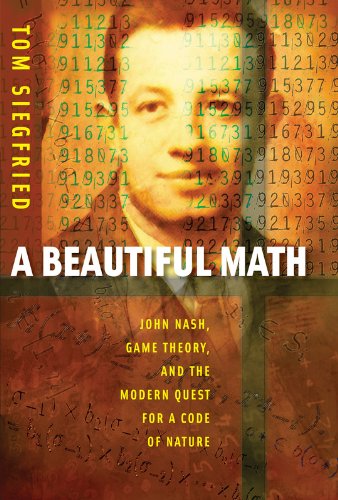 A Beautiful Math John Nash Game Theory And The Modern Quest For A Code Of Nature Tom Siegfried