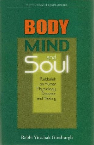 Body Mind And Soul Kabbalah On Human Physiology Disease And Healing Yitzchak Ginsburgh