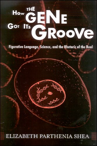 How The Gene Got Its Groove Figurative Language Science And The Rhetoric Of The Real Elizabeth Parthenia Shea