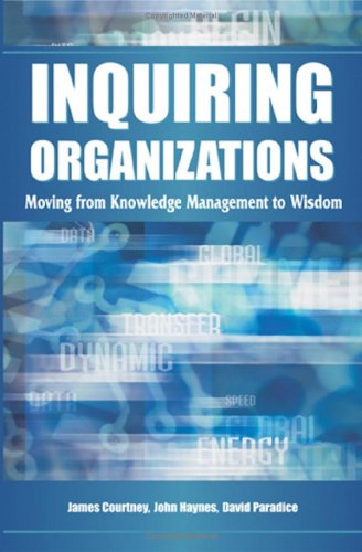 Inquiring Organizations Moving From Knowledge Management To Wisdom James Courtney