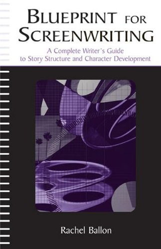 Blueprint For Screenwriting A Complete Writers Guide To Story Structure And Character Development 2nd Edition Rachel Ballon