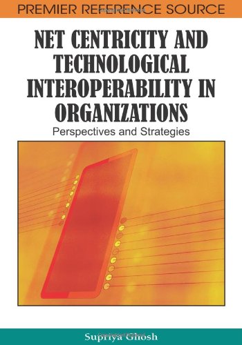 Net Centricity And Technological Interoperability In Organizations Perspectives And Strategies 1st Edition Supriya Ghosh